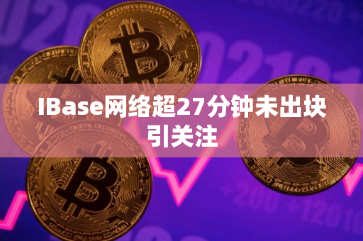 IBase网络超27分钟未出块引关注