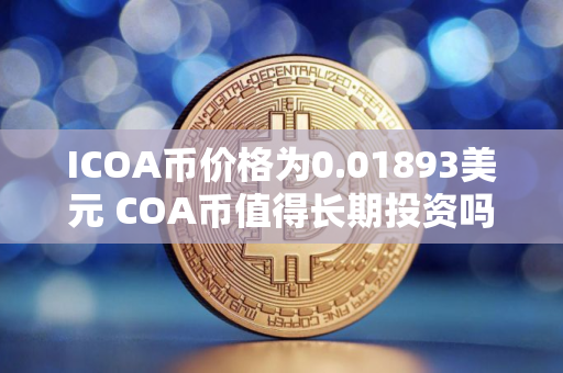 ICOA币价格为0.01893美元 COA币值得长期投资吗
