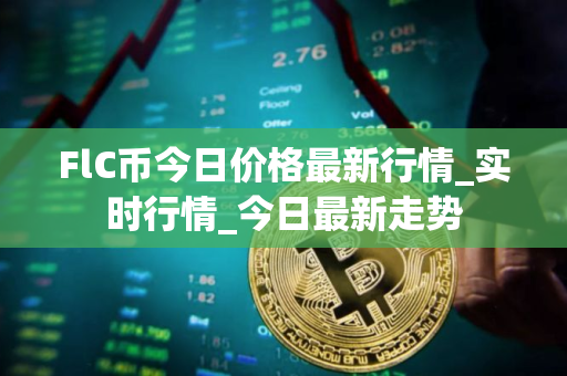 FlC币今日价格最新行情_实时行情_今日最新走势