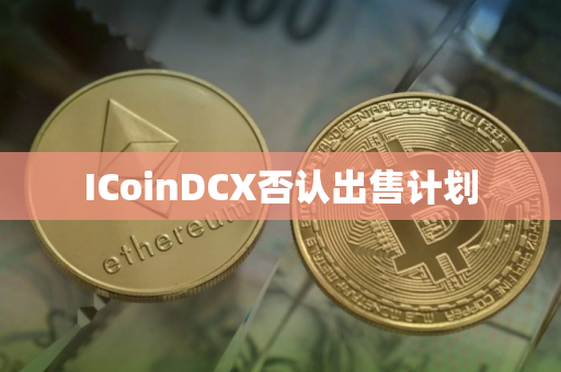 ICoinDCX否认出售计划