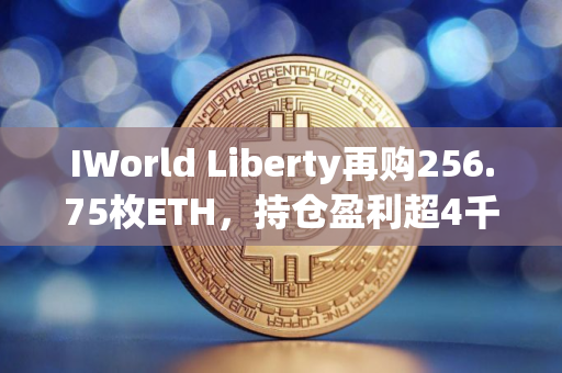 IWorld Liberty再购256.75枚ETH，持仓盈利超4千万