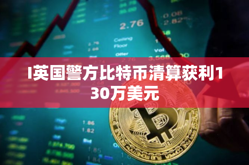 I英国警方比特币清算获利130万美元