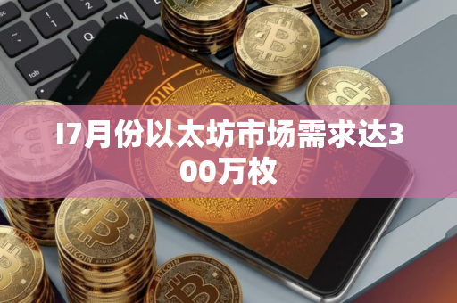 I7月份以太坊市场需求达300万枚