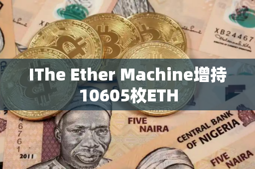 IThe Ether Machine增持10605枚ETH