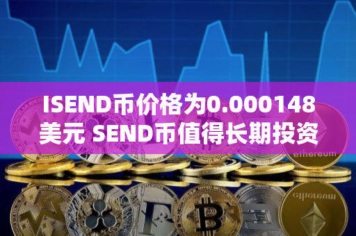 ISEND币价格为0.000148美元 SEND币值得长期投资吗