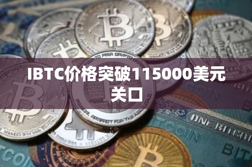 IBTC价格突破115000美元关口