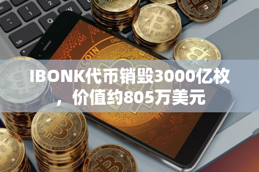 IBONK代币销毁3000亿枚，价值约805万美元