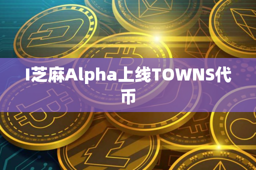 I芝麻Alpha上线TOWNS代币