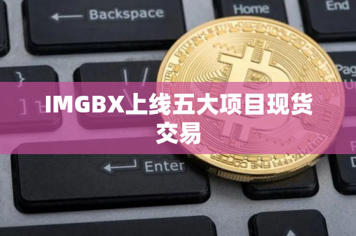 IMGBX上线五大项目现货交易