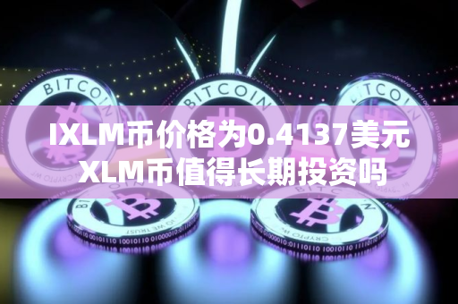 IXLM币价格为0.4137美元 XLM币值得长期投资吗