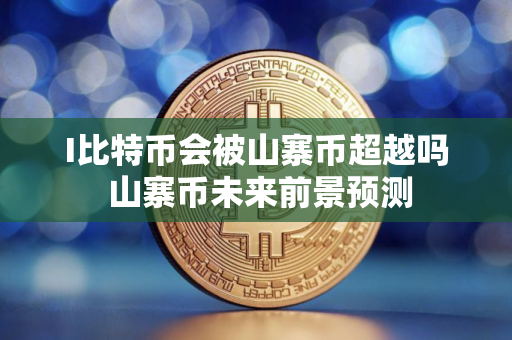 I比特币会被山寨币超越吗 山寨币未来前景预测