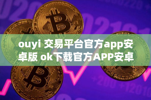 ouyi 交易平台官方app安卓版 ok下载官方APP安卓