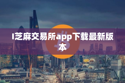I芝麻交易所app下载最新版本