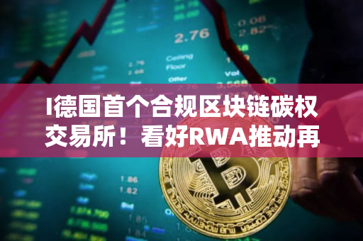 I德国首个合规区块链碳权交易所！看好RWA推动再生能源市场