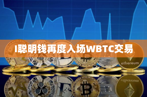 I聪明钱再度入场WBTC交易
