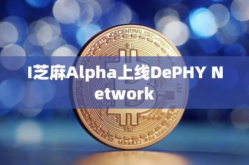 I芝麻Alpha上线DePHY Network