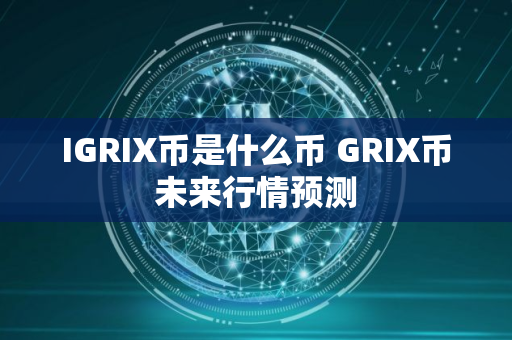 IGRIX币是什么币 GRIX币未来行情预测