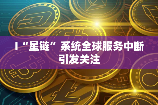 I“星链”系统全球服务中断引发关注