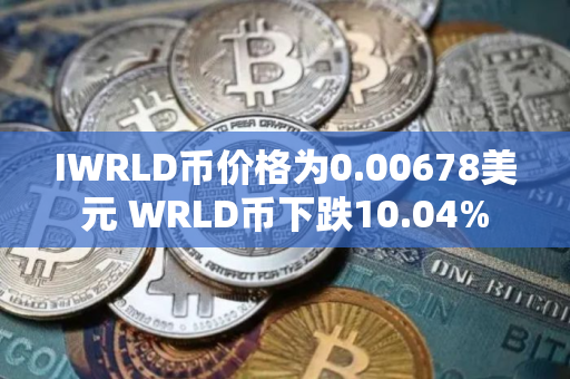 IWRLD币价格为0.00678美元 WRLD币下跌10.04%