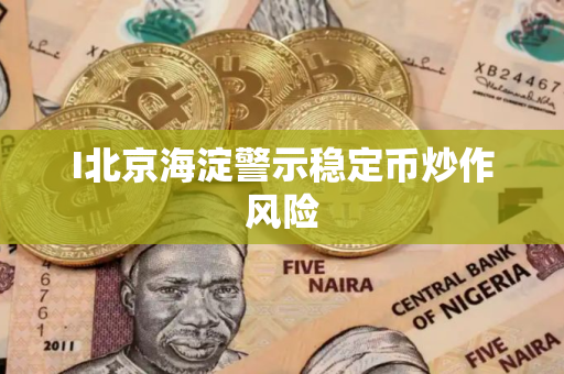 I北京海淀警示稳定币炒作风险