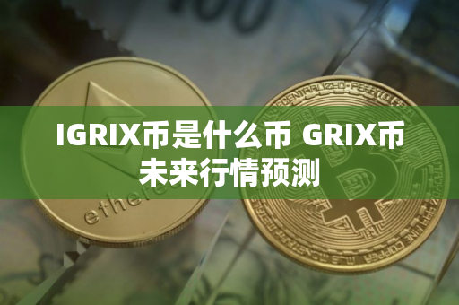 IGRIX币是什么币 GRIX币未来行情预测