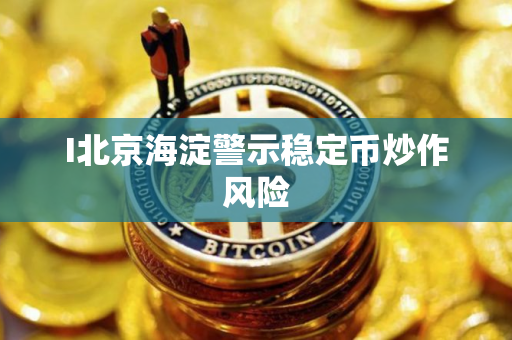 I北京海淀警示稳定币炒作风险