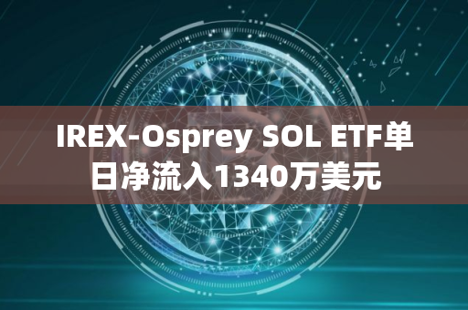 IREX-Osprey SOL ETF单日净流入1340万美元