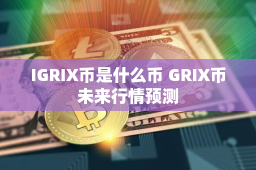 IGRIX币是什么币 GRIX币未来行情预测