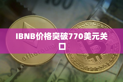 IBNB价格突破770美元关口