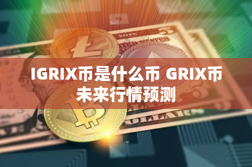 IGRIX币是什么币 GRIX币未来行情预测