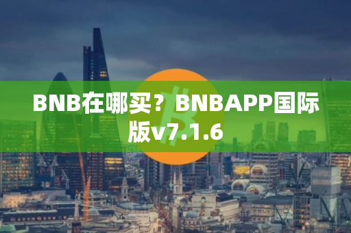 BNB在哪买？BNBAPP国际版v7.1.6