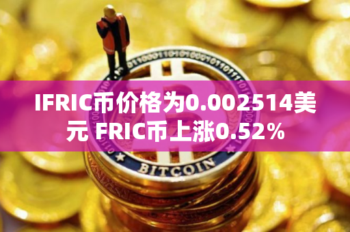 IFRIC币价格为0.002514美元 FRIC币上涨0.52%