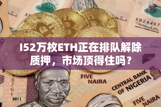 I52万枚ETH正在排队解除质押，市场顶得住吗？
