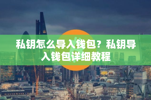 私钥怎么导入钱包？私钥导入钱包详细教程