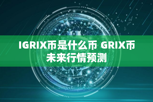 IGRIX币是什么币 GRIX币未来行情预测