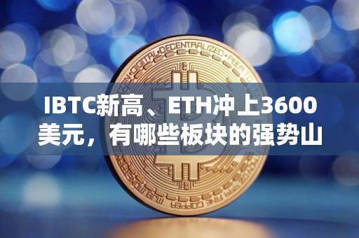 IBTC新高、ETH冲上3600美元，有哪些板块的强势山寨币适合布局?