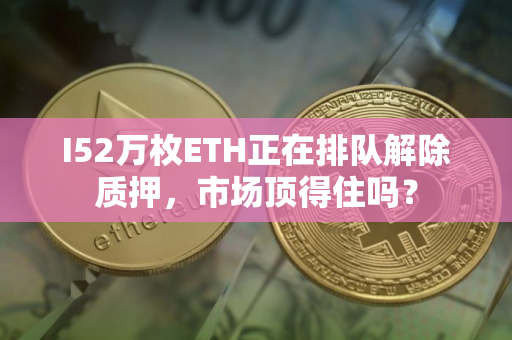 I52万枚ETH正在排队解除质押，市场顶得住吗？