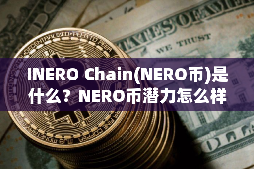 INERO Chain(NERO币)是什么？NERO币潜力怎么样？融资、代币经济介绍