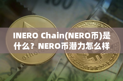 INERO Chain(NERO币)是什么？NERO币潜力怎么样？融资、代币经济介绍