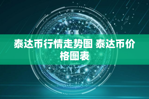 泰达币行情走势图 泰达币价格图表 泰达币行情走势图 泰达币价格图表