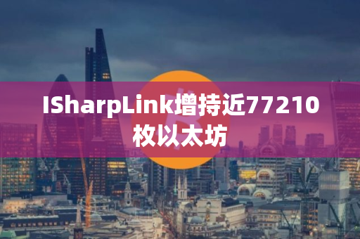 ISharpLink增持近77210枚以太坊