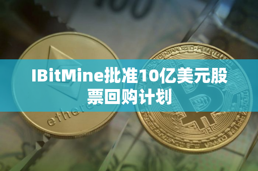IBitMine批准10亿美元股票回购计划