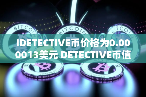 IDETECTIVE币价格为0.000013美元 DETECTIVE币值得投资吗