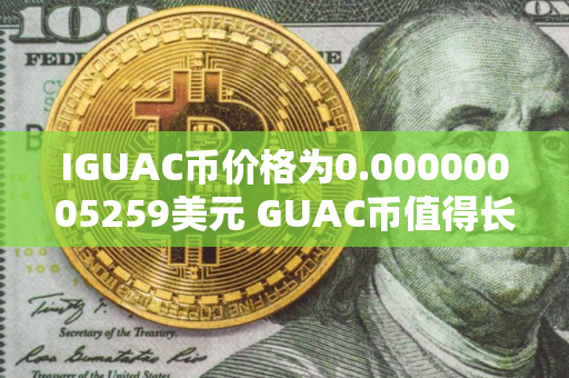 IGUAC币价格为0.00000005259美元 GUAC币值得长期投资吗