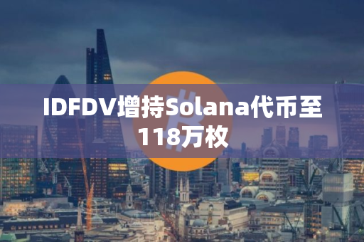 IDFDV增持Solana代币至118万枚