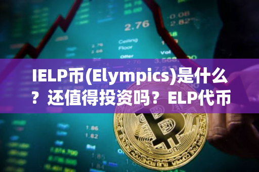 IELP币(Elympics)是什么？还值得投资吗？ELP代币经济、价格预测介绍