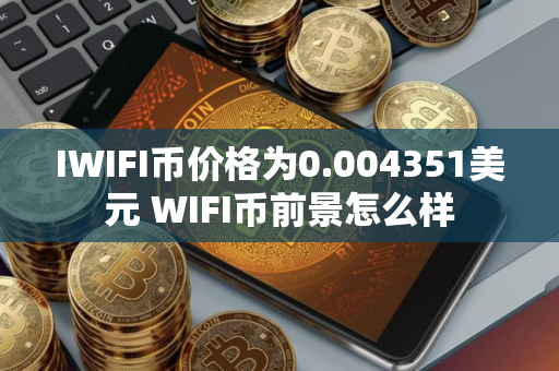 IWIFI币价格为0.004351美元 WIFI币前景怎么样