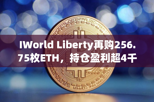 IWorld Liberty再购256.75枚ETH，持仓盈利超4千万