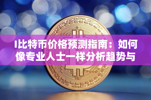 I比特币价格预测指南：如何像专业人士一样分析趋势与链上指标？