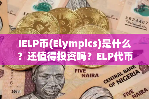 IELP币(Elympics)是什么？还值得投资吗？ELP代币经济、价格预测介绍
